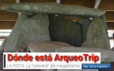 RETO Nº 5 ¿Dónde está ArqueoTrip? – La Pista: “La catedral del megalitismo”